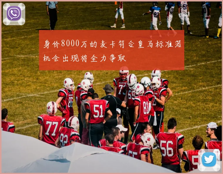 身价8000万的麦卡符合皇马标准若机会出现将全力争取